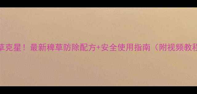 图片 🌾稗草克星！最新稗草防除配方+安全使用指南（附视频教程）🌾