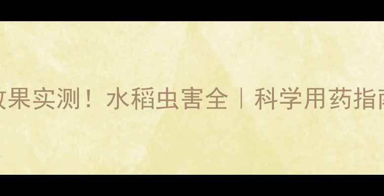 图片 🌾稻哈哈杀虫剂效果实测！水稻虫害全｜科学用药指南+农户真实反馈1