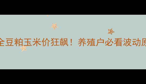 图片 🌾聊城饲料价格全豆粕玉米价狂飙！养殖户必看波动原因+应对攻略📈2