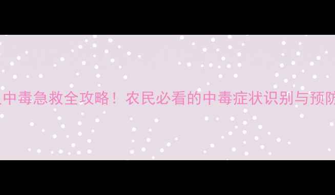 图片 🌾草甘灵中毒急救全攻略！农民必看的中毒症状识别与预防措施🌾2