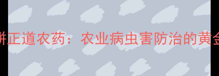 图片 🌾虫酰胼正道农药：农业病虫害防治的黄金搭档🌾