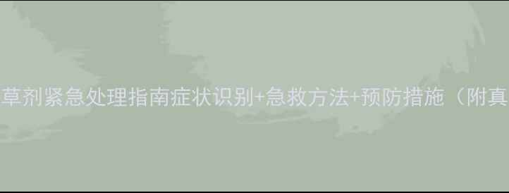图片 🌾误食除草剂紧急处理指南症状识别+急救方法+预防措施（附真实案例）