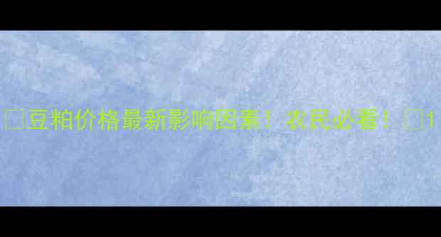 图片 🌾豆粕价格最新影响因素！农民必看！🌾1