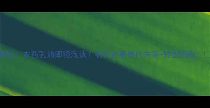 图片 🌾震惊！农药乳油即将淘汰？农民必看替代方案+转型指南！💪🌱