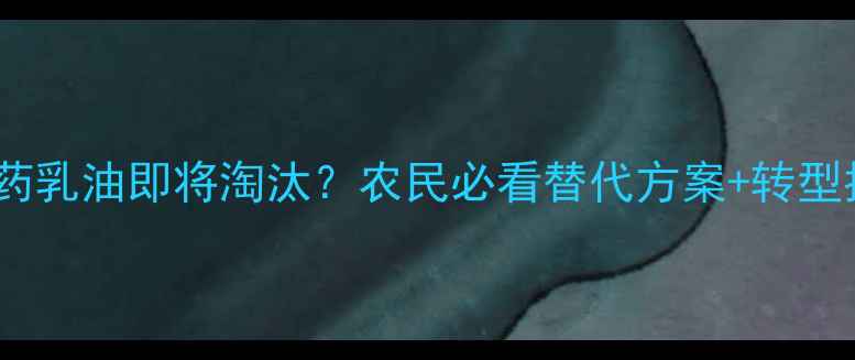 图片 🌾震惊！农药乳油即将淘汰？农民必看替代方案+转型指南！💪🌱1