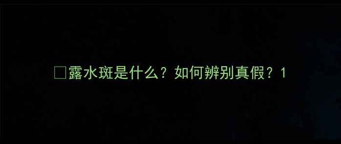 图片 🌾露水斑是什么？如何辨别真假？1