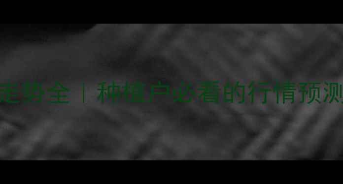 图片 🌾麸皮价格走势全｜种植户必看的行情预测与应对策略
