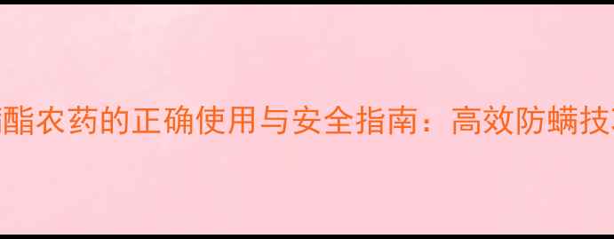 图片 🌿杀螨酯农药的正确使用与安全指南：高效防螨技巧全🌱