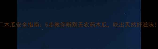 图片 🍈木瓜安全指南：5步教你辨别无农药木瓜，吃出天然好滋味！