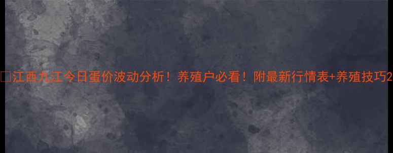 图片 🍗江西九江今日蛋价波动分析！养殖户必看！附最新行情表+养殖技巧2