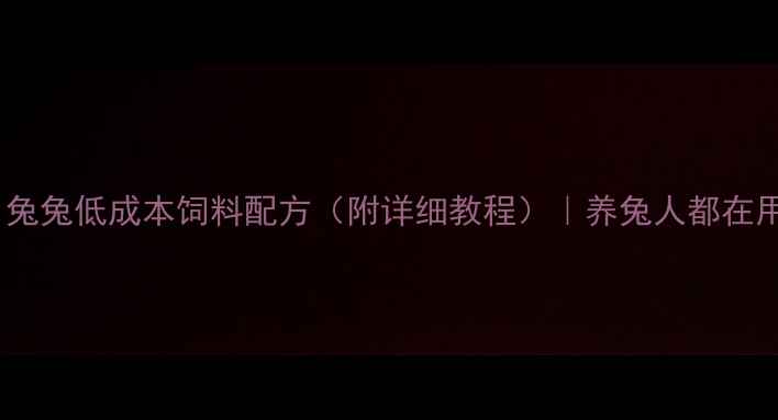 图片 🐇新手必看！兔兔低成本饲料配方（附详细教程）｜养兔人都在用的喂食指南2