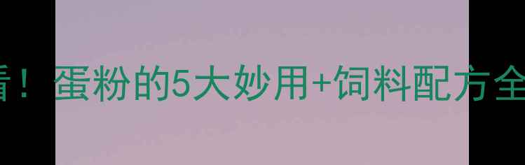 图片 🐔养殖户必看！蛋粉的5大妙用+饲料配方全（附案例）1