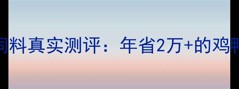 图片 🐟养殖户必看！禾鑫饲料真实测评：年省2万+的鸡鸭黄金粮到底多靠谱？