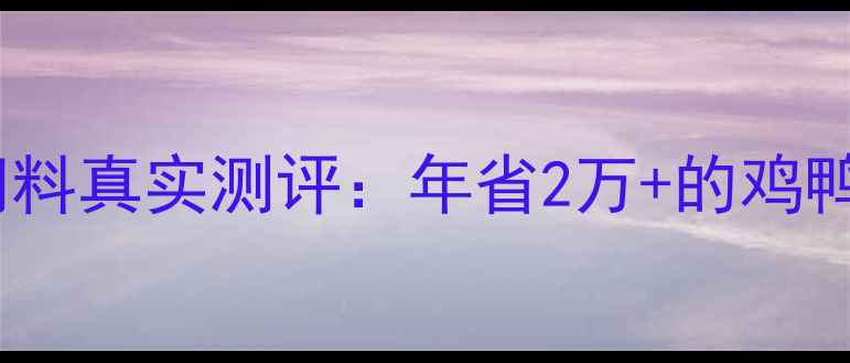 图片 🐟养殖户必看！禾鑫饲料真实测评：年省2万+的鸡鸭黄金粮到底多靠谱？2