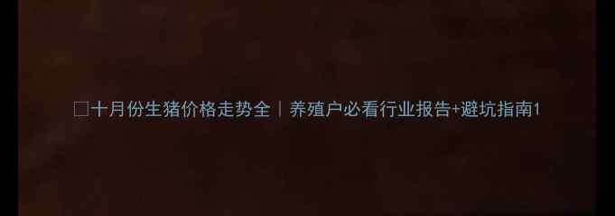 图片 🐷十月份生猪价格走势全｜养殖户必看行业报告+避坑指南1