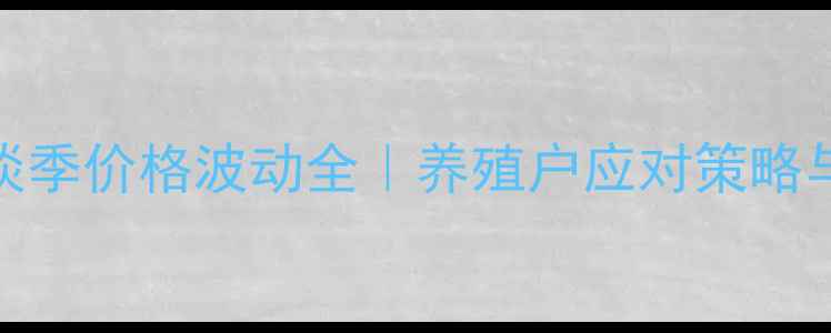 图片 🐷猪饲料旺季淡季价格波动全｜养殖户应对策略与市场趋势预测
