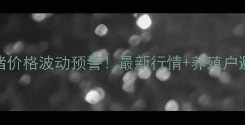 图片 🐷辽宁仔猪价格波动预警！最新行情+养殖户避坑指南📈