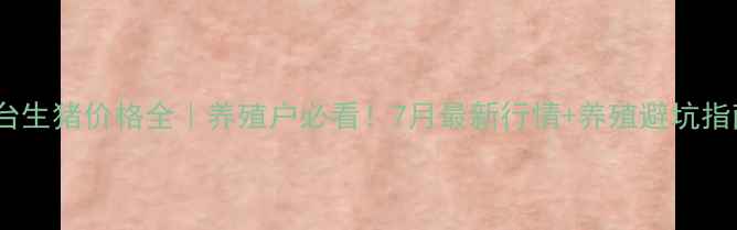 图片 🐷邢台生猪价格全｜养殖户必看！7月最新行情+养殖避坑指南📈1