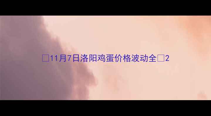 图片 📅11月7日洛阳鸡蛋价格波动全🥚2