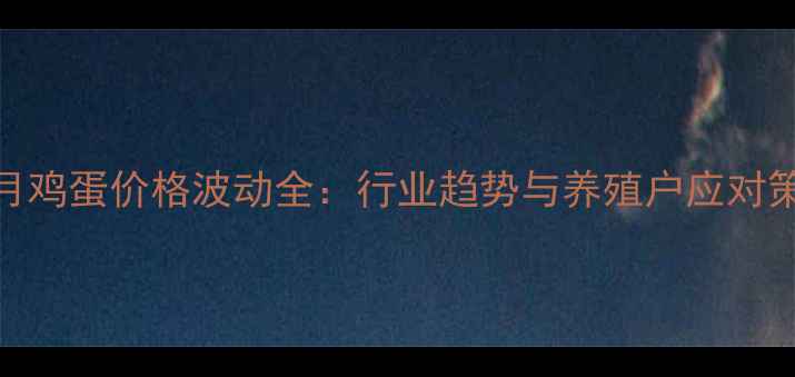 图片 📊1月鸡蛋价格波动全：行业趋势与养殖户应对策略2