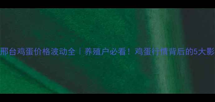 图片 📊河北邢台鸡蛋价格波动全｜养殖户必看！鸡蛋行情背后的5大影响因素