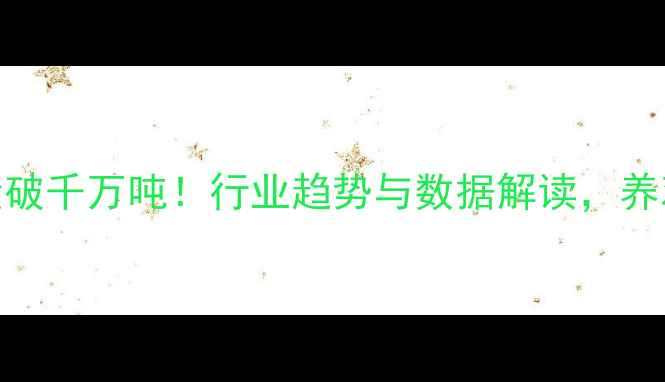 图片 📊河南饲料产量破千万吨！行业趋势与数据解读，养鸡场老板必看！