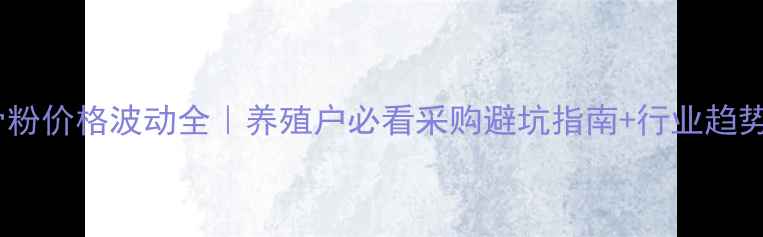 图片 📊肉骨粉价格波动全｜养殖户必看采购避坑指南+行业趋势报告2