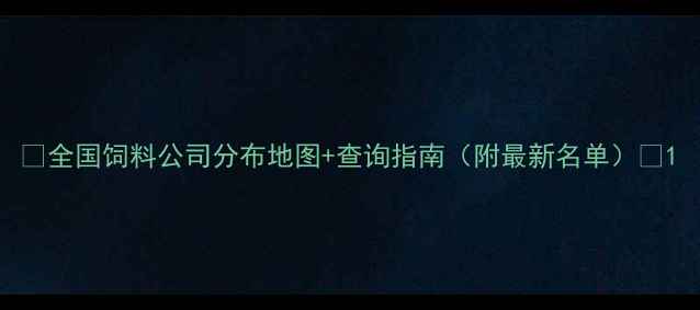 图片 📌全国饲料公司分布地图+查询指南（附最新名单）🔍1