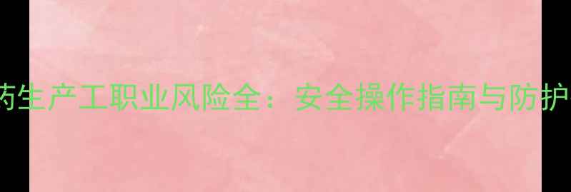 图片 📌农药生产工职业风险全：安全操作指南与防护措施2
