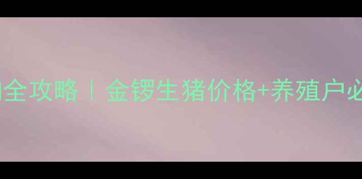图片 📌最新行情查询全攻略｜金锣生猪价格+养殖户必看波动分析🔥1