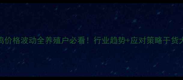 图片 📌肉食鸡价格波动全养殖户必看！行业趋势+应对策略干货大公开💰