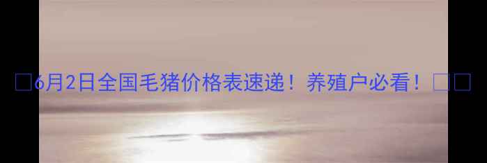 图片 🔥6月2日全国毛猪价格表速递！养殖户必看！🐷📈