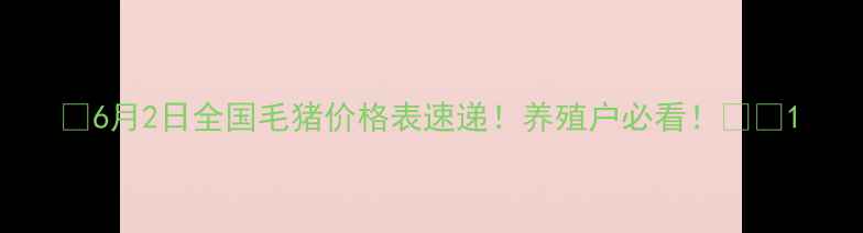 图片 🔥6月2日全国毛猪价格表速递！养殖户必看！🐷📈1