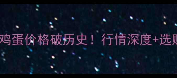 图片 🔥东莞鸡蛋价格破历史！行情深度+选购指南1