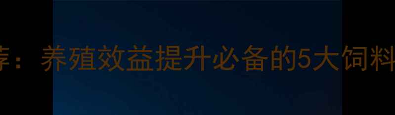 图片 🔥中山饲料公司推荐：养殖效益提升必备的5大饲料配方与选品指南📌1