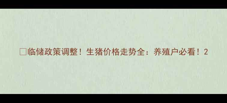 图片 🔥临储政策调整！生猪价格走势全：养殖户必看！2