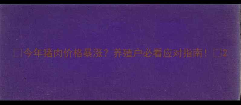 图片 🔥今年猪肉价格暴涨？养殖户必看应对指南！🔥2