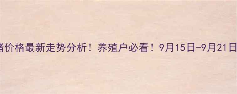 图片 🔥全国活猪价格最新走势分析！养殖户必看！9月15日-9月21日价格预测1