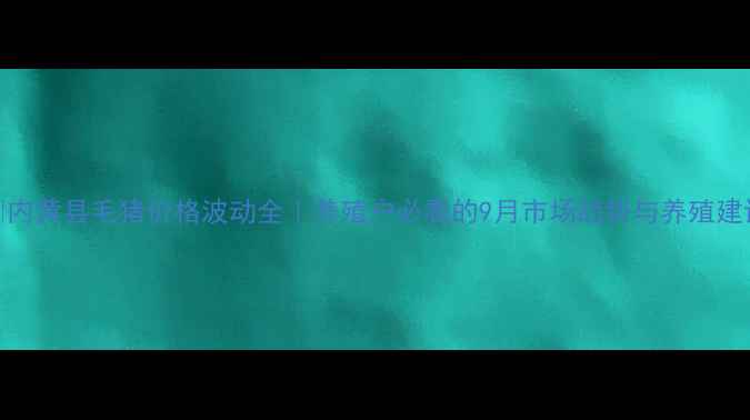 图片 🔥内黄县毛猪价格波动全｜养殖户必看的9月市场趋势与养殖建议