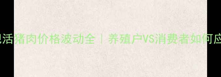 图片 🔥合肥活猪肉价格波动全｜养殖户VS消费者如何应对？1