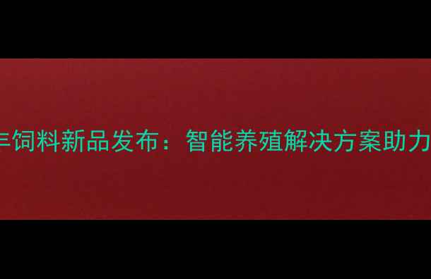图片 🔥哈尔滨禾丰饲料新品发布：智能养殖解决方案助力乡村振兴🌱1