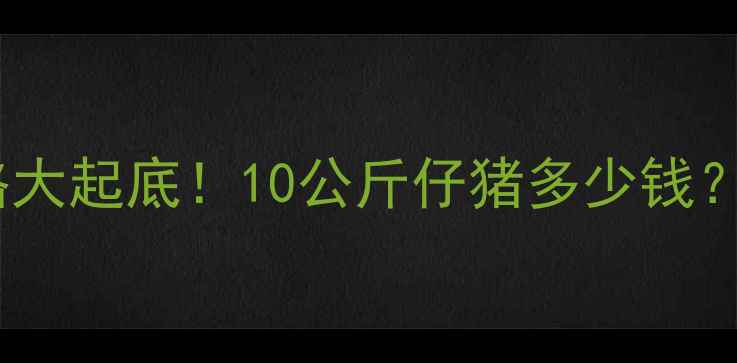 图片 🔥唐山仔猪价格大起底！10公斤仔猪多少钱？养殖户必看！1