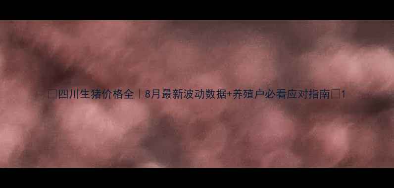 图片 🔥四川生猪价格全｜8月最新波动数据+养殖户必看应对指南🔥1