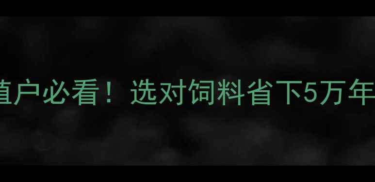 图片 🔥天津饲料行业度报告养殖户必看！选对饲料省下5万年成本+附TOP10品牌测评🐟2