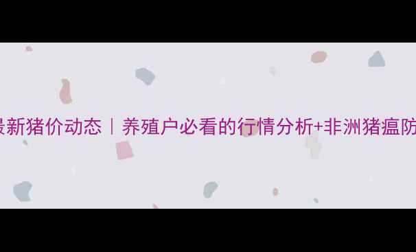 图片 🔥安徽阜阳最新猪价动态｜养殖户必看的行情分析+非洲猪瘟防控指南🐷💰2