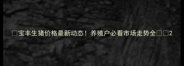 图片 🔥宝丰生猪价格最新动态！养殖户必看市场走势全🐷💰2