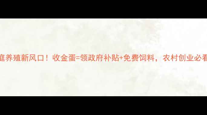 图片 🔥家庭养殖新风口！收金蛋=领政府补贴+免费饲料，农村创业必看攻略