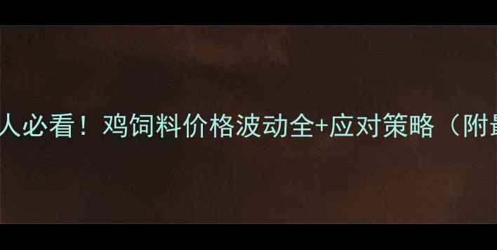 图片 🔥广东养鸡人必看！鸡饲料价格波动全+应对策略（附最新数据）2