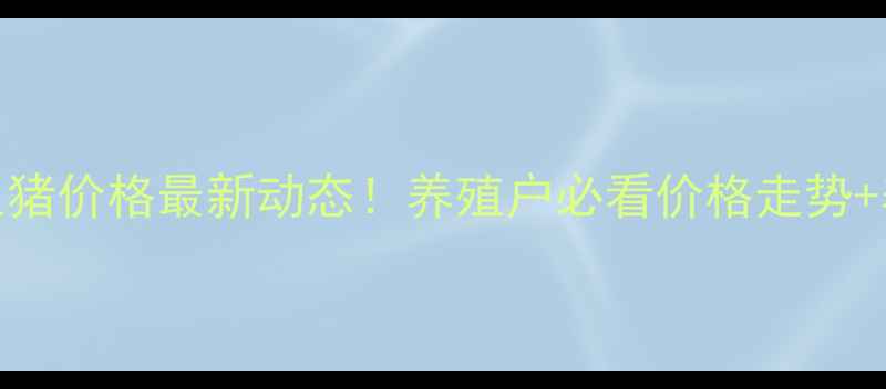 图片 🔥康平县生猪价格最新动态！养殖户必看价格走势+养殖攻略🔥