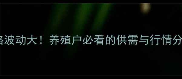 图片 🔥张北农村生猪价格波动大！养殖户必看的供需与行情分析（附最新数据）2